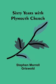 Sixty years with Plymouth Church, Griswold Stephen Morrell