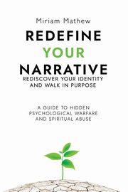 Redefine Your Narrative - Rediscover Your Identity and Walk in Purpose, Mathew Miriam