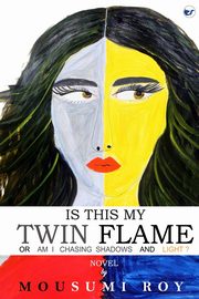 Is This My Twin Flame or Am I Chasing Shadows & Light ?, Roy Mousumi