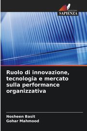 Ruolo di innovazione, tecnologia e mercato sulla performance organizzativa, Basit Nosheen