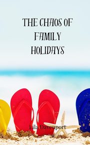 The Chaos of Family Holidays, Davenport Lila