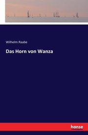 Das Horn von Wanza, Raabe Wilhelm