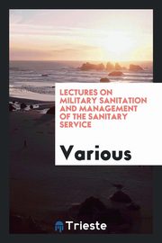 ksiazka tytu: Lectures on military sanitation and management of the sanitary service autor: Various