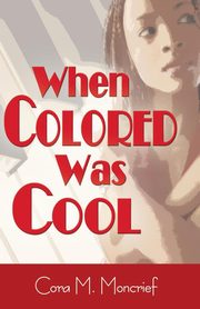 When Colored Was Cool, Moncrief Cora M.