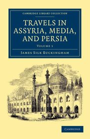 Travels in Assyria, Media, and Persia - Volume 1, Buckingham James Silk