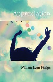 Appreciation - An Essay, Phelps William Lyon