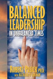 Balanced Leadership in Unbalanced Times, Pasick Robert