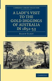 A Lady's Visit to the Gold Diggings of Australia in 1852 53, Clacy Ellen