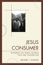 Jesus Consumer, Klassen Michael L.