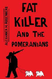 Fat Killer and The Pomeranians, Rosenberg Alexander H