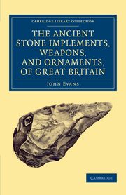 ksiazka tytu: Ancient Stone Implements, Weapons, and Ornaments, of Great             Britain autor: Evans John