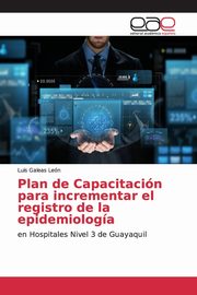 ksiazka tytu: Plan de Capacitacin para incrementar el registro de la epidemiologa autor: Galeas Len Luis