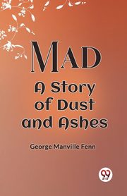 Mad A Story Of Dust And Ashes, Fenn George Manville