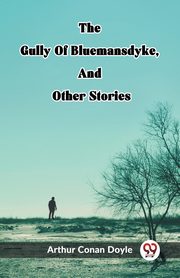 The Gully Of Bluemansdyke, And Other Stories, Conan Doyle Arthur