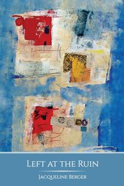 Left at the Ruin, Berger Jacqueline