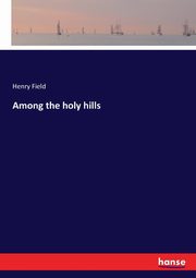 Among the holy hills, Field Henry