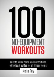 ksiazka tytu: 100 No-Equipment Workouts Vol. 1 autor: Rey Neila