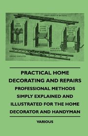 ksiazka tytu: Practical Home Decorating and Repairs - Professional Methods Simply Explained and Illustrated for the Home Decorator and Handyman autor: Various