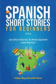 Spanish Short Stories For Beginners 2 In 1, Moya Felipe