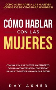 ksiazka tytu: Cmo Hablar con las Mujeres autor: Asher Ray