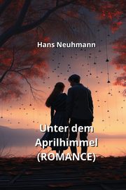 Unter dem Aprilhimmel (ROMANCE), Neuhmann Hans