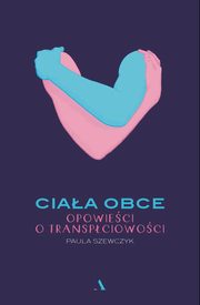 Ciaa obce Opowieci o transpciowoci, Szewczyk Paula