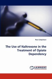 ksiazka tytu: The Use of Naltrexone in the Treatment of Opiate Dependency autor: Colquhoun Ross