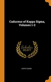 ksiazka tytu: Caduceus of Kappa Sigma, Volumes 1-2 autor: Sigma Kappa