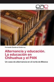 Alternancia y educacin. La educacin en Chihuahua y el PAN, Sandoval Gutirrez Fernando
