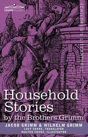 Household Stories by the Brothers Grimm, Grimm Jacob Ludwig Carl