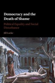 Democracy and the Death of Shame, Locke Jill