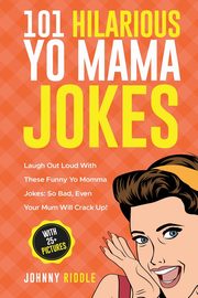 ksiazka tytu: 101 Hilarious Yo Mama Jokes autor: Riddle Johnny