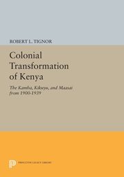 The Colonial Transformation of Kenya, Tignor Robert L.