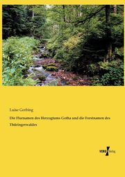 Die Flurnamen des Herzogtums Gotha und die Forstnamen des Thringerwaldes, Gerbing Luise