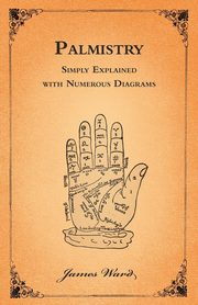 ksiazka tytu: Palmistry - Simply Explained with Numerous Diagrams autor: Ward James