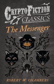 The Messenger (Cryptofiction Classics - Weird Tales of Strange Creatures), Chambers Robert W.