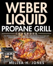 Weber Liquid Propane Grill Cookbook, H. Jones Mellsa