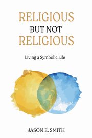 Religious But Not Religious, Smith Jason  E.