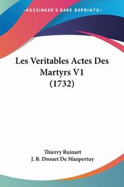 Les Veritables Actes Des Martyrs V1 (1732), Ruinart Thierry