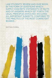 ksiazka tytu: Law Students' Review and Quiz Book, in the Form of Questions Which Supply Concrete Statements of Facts and of Answers Which Set Forth the Legal Principles Involved; Includes All Important Subjects, Conforms to the Practice of the Most Competent Boards... autor: Russell Whitman