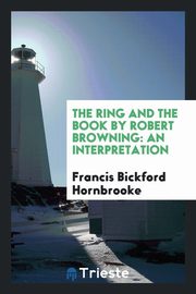 ksiazka tytu: The ring and the book by Robert Browning autor: Hornbrooke Francis Bickford