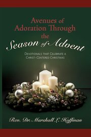 Avenues of Adoration Through the Season of Advent, Hoffman Rev. Dr. Marshall L.