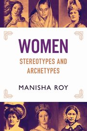 Women, Stereotypes and Archetypes, Roy Manisha