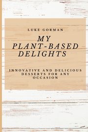 My Plant-Based Delights, Gorman Luke