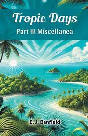 Tropic Days Part III Miscellanea, Banfield E. J.