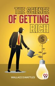 The Science Of Getting Rich, Wattles Wallace D.