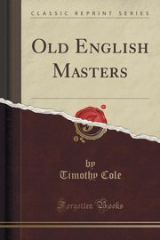 ksiazka tytu: Old English Masters (Classic Reprint) autor: Cole Timothy