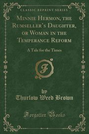 ksiazka tytu: Minnie Hermon, the Rumseller's Daughter, or Woman in the Temperance Reform autor: Brown Thurlow Weed