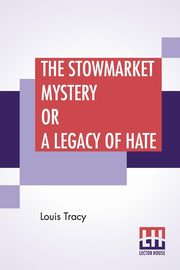 The Stowmarket Mystery Or A Legacy Of Hate, Tracy Louis