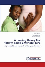 ksiazka tytu: A nursing theory For facility-based antenatal care autor: Owino Joyce